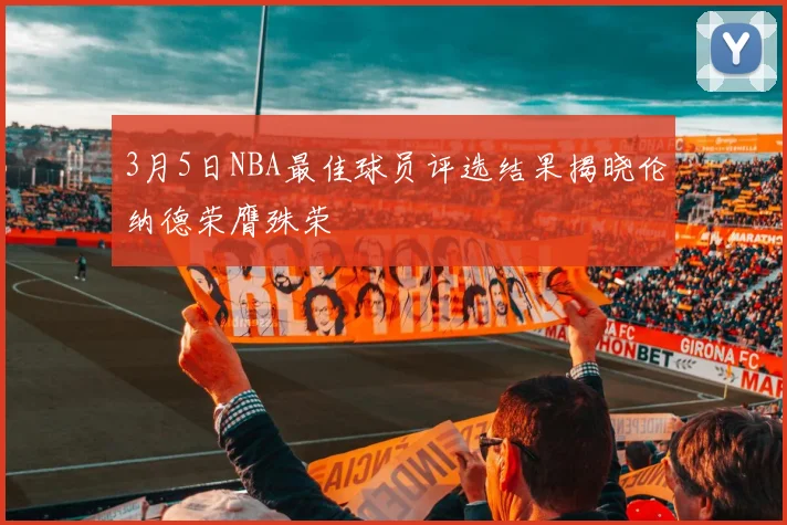 3月5日NBA最佳球员评选结果揭晓伦纳德荣膺殊荣