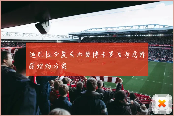 迪巴拉今夏或加盟博卡罗马考虑降薪续约方案