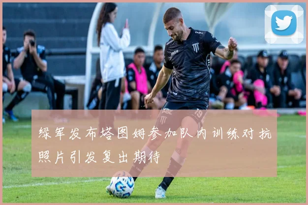 绿军发布塔图姆参加队内训练对抗照片引发复出期待