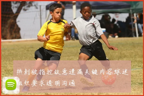 热刺被指控故意遗漏关键内容球迷组织要求透明沟通